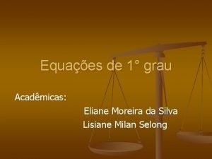 Equaes de 1 grau Acadmicas Eliane Moreira da