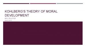 KOHLBERGS THEORY OF MORAL DEVELOPMENT MRS PELLETIER ENGLISH