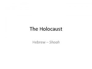 The Holocaust Hebrew Shoah Overview Two meanings 1