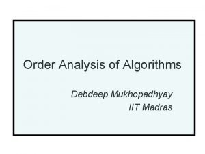 Order Analysis of Algorithms Debdeep Mukhopadhyay IIT Madras