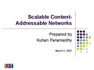 Scalable Content Addressable Networks Prepared by Kuhan Paramsothy
