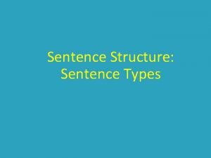 Sentence Structure Sentence Types Sentence Types Simple Compound