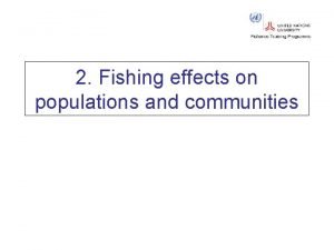 2 Fishing effects on populations and communities Fishing