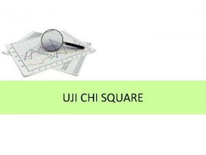 UJI CHI SQUARE DESKRIPSI TUJUAN DATA Mengetahui apakah