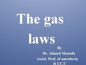 The gas laws By Dr Ahmed Mostafa Assist