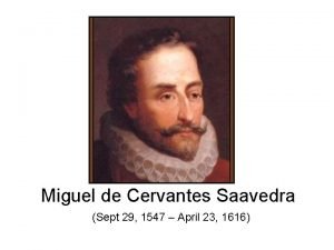 Miguel de Cervantes Saavedra Sept 29 1547 April