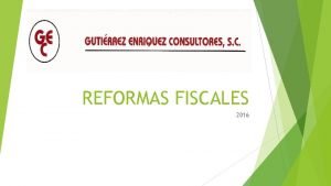 REFORMAS FISCALES 2016 INTRODUCCION Sorpresivamente el ejercicio 2016