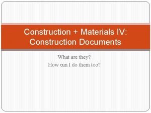 Construction Materials IV Construction Documents What are they