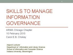 1 SKILLS TO MANAGE INFORMATION GOVERNANCE ARMA Chicago