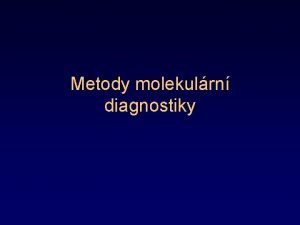 Metody molekulrn diagnostiky Molekulrn diagnostika Identifikace Typizace Lba