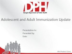 Adolescent and Adult Immunization Update Presentation to Presented