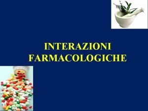 INTERAZIONI FARMACOLOGICHE DEFINIZIONE Un interazione farmacologica si verifica
