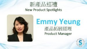 New Product Spotlights Emmy Yeung Product Manager Sales
