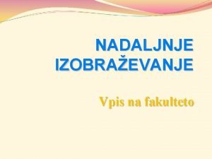 NADALJNJE IZOBRAEVANJE Vpis na fakulteto Terciarno izobraevanje izobraevanje