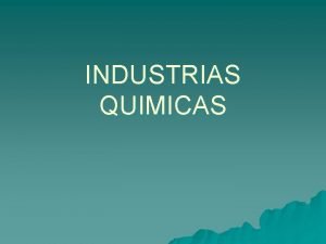 INDUSTRIAS QUIMICAS Litosfera u u Rocas minerales Yacimientos