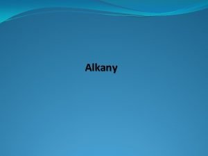 Alkany Pokuste se vlastnmi slovy definovat alkany Alkany
