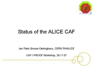 Status of the ALICE CAF Jan Fiete GrosseOetringhaus