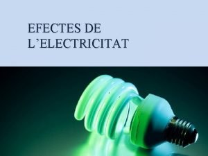 EFECTES DE LELECTRICITAT EFECTES DE LELECTRICITAT Lenergia elctrica