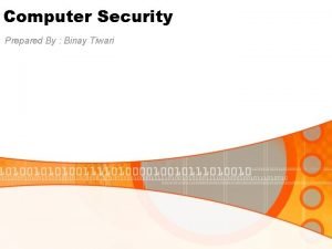Computer Security Prepared By Binay Tiwari Outline IS