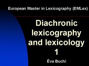 European Master in Lexicography EMLex Diachronic lexicography and