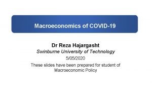Macroeconomics of COVID19 Dr Reza Hajargasht Swinburne University