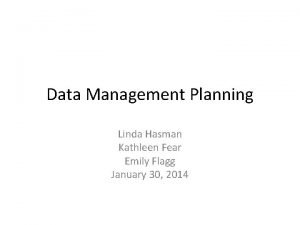 Data Management Planning Linda Hasman Kathleen Fear Emily