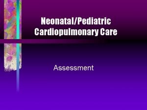 NeonatalPediatric Cardiopulmonary Care Assessment 2 Anatomic and Physiologic