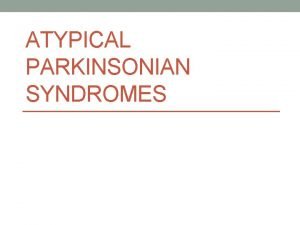 ATYPICAL PARKINSONIAN SYNDROMES Cardinal Features of Parkinsonism Tremor