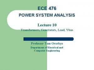 ECE 476 POWER SYSTEM ANALYSIS Lecture 10 Transformers