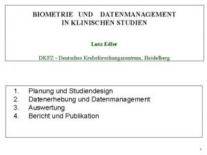 BIOMETRIE UND DATENMANAGEMENT IN KLINISCHEN STUDIEN Lutz Edler