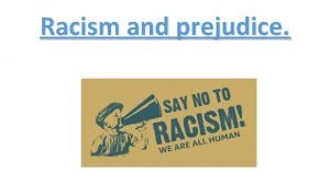 Racism and prejudice Ground Rules Respect others you