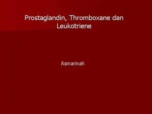 Prostaglandin Thromboxane dan Leukotriene Asmarinah Karakteristik senyawa PG