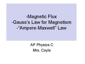 Magnetic Flux Gausss Law for Magnetism AmpereMaxwell Law