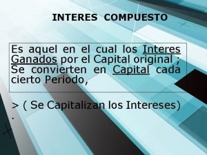 INTERES COMPUESTO Es aquel en el cual los