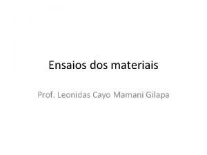 Ensaios dos materiais Prof Leonidas Cayo Mamani Gilapa