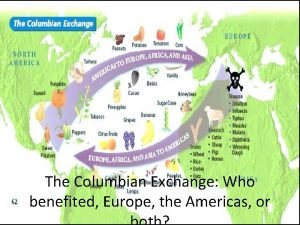 The Columbian Exchange Who benefited Europe the Americas