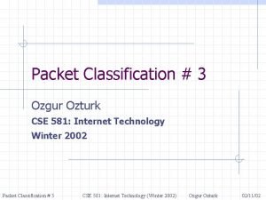 Packet Classification 3 Ozgur Ozturk CSE 581 Internet