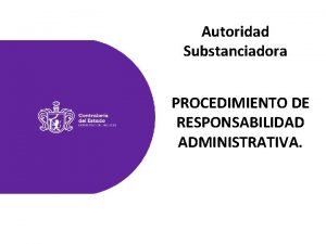 Autoridad Substanciadora PROCEDIMIENTO DE RESPONSABILIDAD ADMINISTRATIVA Ley General