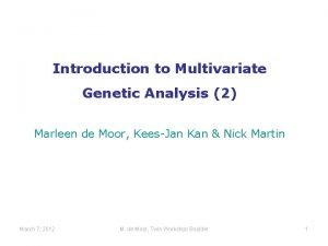 Introduction to Multivariate Genetic Analysis 2 Marleen de