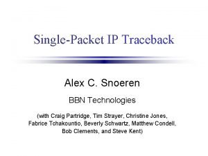 SinglePacket IP Traceback Alex C Snoeren BBN Technologies
