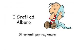 I Grafi ad Albero Strumenti per ragionare Grafi