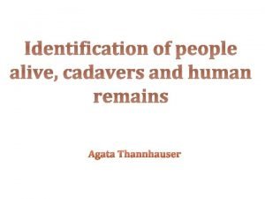 Identification of people alive cadavers and human remains