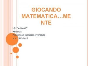 GIOCANDO MATEMATICAME NTE I C V Monti Pollenza