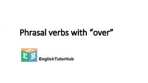 Phrasal verbs with over English Tutor Hub Phrasal