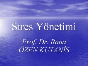 Stres Ynetimi Prof Dr Rana ZEN KUTANS Konu