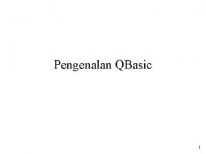 Pengenalan QBasic 1 Program Instruksiinstruksi yang diberikan kepada