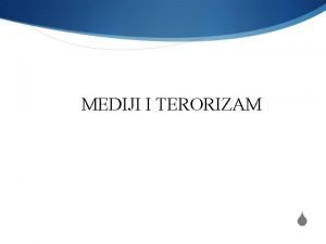 MEDIJI I TERORIZAM S Terorizam S Teror metod