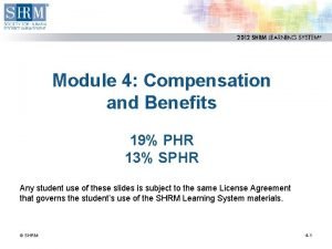 Module 4 Compensation and Benefits 19 PHR 13