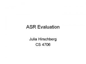 ASR Evaluation Julia Hirschberg CS 4706 Outline Intrinsic