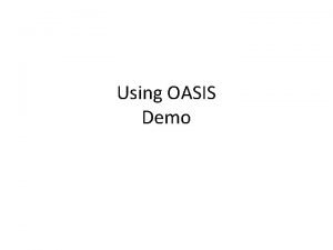 Using OASIS Demo GOC OASIS Administrator OIM gsisshd